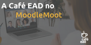 Café EAD - MoodleMoot