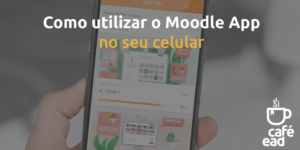 Café EAD - Como utilizar o Moodle App no seu celular