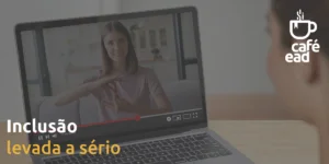 Café EAD - Inclusão levada a sério