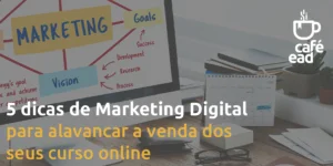 Café EAD - 5 dicas de Marketing Digital para alavancar a venda dos seus curso online