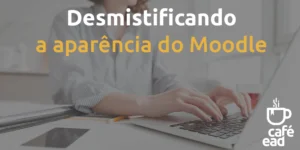 cafe-ead-desmistificando-a-aparencia-do-moodle