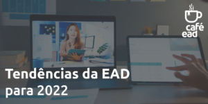 Café EAD - Tendências da EAD para 2022