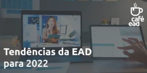 Café EAD - Tendências da EAD para 2022